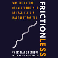 Frictionless: Why the Future of Everything Will Be Fast, Fluid, and Made Just for You - Christiane Lemieux, Duff McDonald