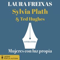 Mujeres con luz propia. Literatura: Sylvia Plath y Ted Hughes - Laura Freixas