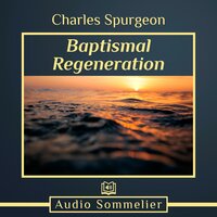 Baptismal Regeneration - Charles Spurgeon