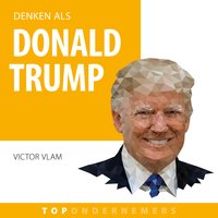 Denken als Donald Trump: Hoe een zakelijke genie miljarden verdiende en president werd - Victor Vlam