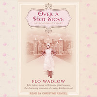 Over a Hot Stove: A Kitchen Maid's Story - Flo Wadlow