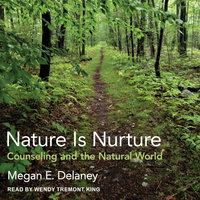 Nature Is Nurture: Counseling and the Natural World - Megan E. Delaney