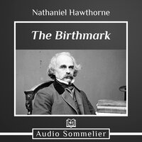 The Birthmark (Unabridged): A Dark Romantic Story on Obsession with Human Perfection From the Renowned American Author of "The Scarlet Letter", "The House with the Seven Gables" & "Twice-Told Tales" (Including Biography) - Nathaniel Hawthorne