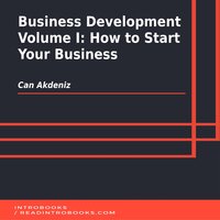Business Development Volume I: How to Start Your Business - Introbooks Team, Can Akdeniz