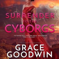 Surrender To The Cyborgs - Grace Goodwin