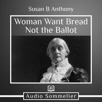 Woman Want Bread Not the Ballot - Susan B. Anthony