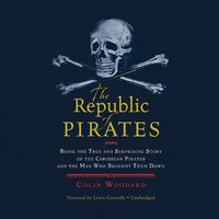 The Republic of Pirates: Being the True and Surprising Story of the Caribbean Pirates and the Man Who Brought Them Down - Colin Woodard