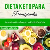 Dieta Keto Para Principiantes: Más Que Una Dieta, Un Estilo De Vida - Isabella Valencia