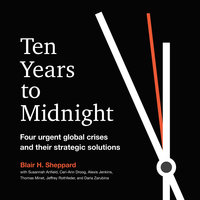 Ten Years to Midnight: Four Urgent Global Crises and Their Strategic Solutions - Blair H. Sheppard