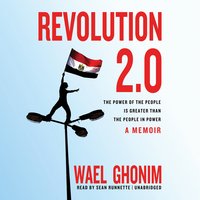 Revolution 2.0: The Power of the People Is Greater Than the People in Power; A Memoir - Wael Ghonim