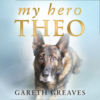 My Hero Theo: The brave police dog who went beyond the call of duty to save lives - Gareth Greaves