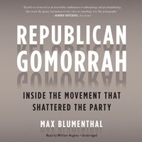 Republican Gomorrah: Inside the Movement That Shattered the Party - Max Blumenthal