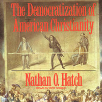 The Democratization of American Christianity - Nathan O. Hatch