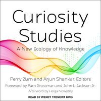 Curiosity Studies: A New Ecology of Knowledge - Arjun Shankar, Perry Zurn