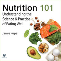 Nutrition 101: Understanding the Science and Practice of Eating Well - Jamie Pope