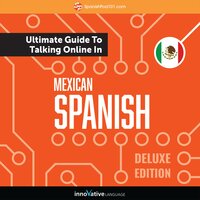 Learn Spanish: The Ultimate Guide to Talking Online in Mexican Spanish (Deluxe Edition) - Innovative Language Learning