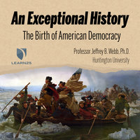 An Exceptional History: The Birth of American Democracy - Jeff Webb