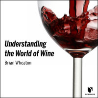 Understanding the World of Wine - Brian Wheaton