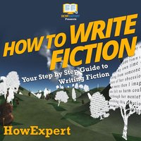 How To Write Fiction: Your Step by Step Guide To Writing Fiction - HowExpert