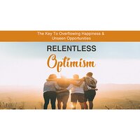Relentless Optimism - Learn How to Make Positive Changes that Lead to Greater Success - Empowered Living