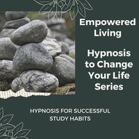 Hypnosis for Successful Study Habits: Rewire Your Mindset And Get Fast Results With Hypnosis! - Empowered Living