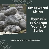 Hypnosis to Stop Smoking: Rewire Your Mindset And Get Fast Results With Hypnosis! - Empowered Living