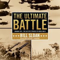 The Ultimate Battle: Okinawa 1945—The Last Epic Struggle of World War II - Bill Sloan