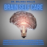 Brain Self Care: 2 books in one: Stranded Brain and Listening To My Body - Unlock your brain's healing potential to manage stress, become more productive and improve your brain power - Dr. Belinda Hollis