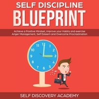 Self Discipline Blueprint: Achieve a Positive Mindset, improve your Habits and exercise Anger Management, Self Esteem and Overcome Procrastination - Self Discovery Academy