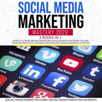 Social Media Marketing Mastery 2020 3 Books in 1 - Social Media Marketing Academy, Social Media Marketing Guru