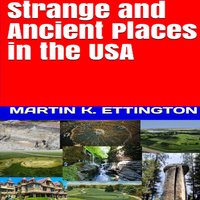 Strange and Ancient Places in the USA - Martin K. Ettington