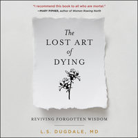 The Lost Art of Dying: Reviving Forgotten Wisdom - L.S. Dugdale
