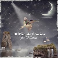 10 Minute Stories for Children - Andrew Lang, Flora Annie Steel, Rudyard Kipling, George Putnam, E. Nesbit