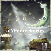 5 Minute Stories for Children - Beatrix Potter, Flora Annie Steel, Rudyard Kipling, Brothers Grimm, Johnny Gruelle, E. Nesbit