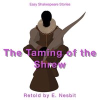 The Taming of the Shrew Retold by E. Nesbit: Easy Shakespeare Stories - E. Nesbit