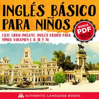 Inglés Básico Para Niños: Este Libro Incluye: Inglés Básico Para Niños Volumen I, II, III, y IV - Authentic Language Books
