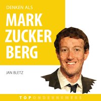 Denken als Mark Zuckerberg: Hoe een introverte programmeur 's werelds grootste social netwerk bouwde - Jan Bletz