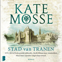 Stad van tranen: 1572. Als in Parijs paniek uitbreekt, vlucht Minou naar Amsterdam, maar haar vijanden volgen haar overal. - Kate Mosse