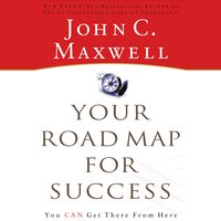 Your Road Map for Success: You Can Get There from Here - John C. Maxwell