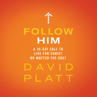 Follow Him: A 35-Day Call to Live For Christ No Matter the Cost - David Platt
