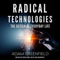 Radical Technologies: The Design of Everyday Life - Adam Greenfield