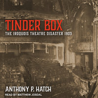 Tinder Box: The Iroquois Theatre Disaster 1903 - Anthony P. Hatch