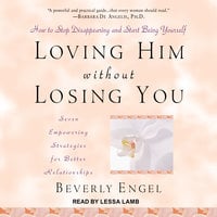 Loving Him without Losing You: How to Stop Disappearing and Start Being Yourself - Beverly Engel