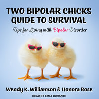 Two Bipolar Chicks Guide To Survival: Tips for Living with Bipolar Disorder - Honora Rose, Wendy K. Williamson