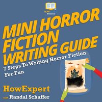 Mini Horror Fiction Writing Guide: 7 Steps To Writing Horror Fiction For Fun - Randal Schaffer, HowExpert