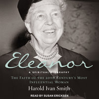 Eleanor: A Spiritual Biography: The Faith of the 20th Century's Most Influential Woman - Harold Ivan Smith