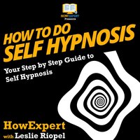 How to Do Self Hypnosis: Your Step By Step Guide To Self Hypnosis - HowExpert, Leslie Riopel