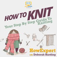 How To Knit: Your Step By Step Guide To Knitting - HowExpert, Deborah Harding