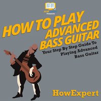 How To Play Advanced Bass Guitar: Your Step By Step Guide to Playing Advanced Bass Guitar - HowExpert