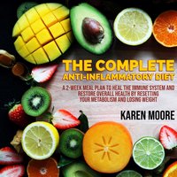 The Complete Anti-Inflammatory Diet: A 2-week Meal Plan to Heal The Immune System and Restore Overall Health By Resetting Your Metabolism And Losing Weight - Karen Moore